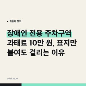 장애인 전용 주차구역 과태료 10만 원, 표지만 붙여도 걸리는 이유
