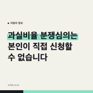 과실비율 분쟁심의는 본인이 직접 신청할 수 없습니다